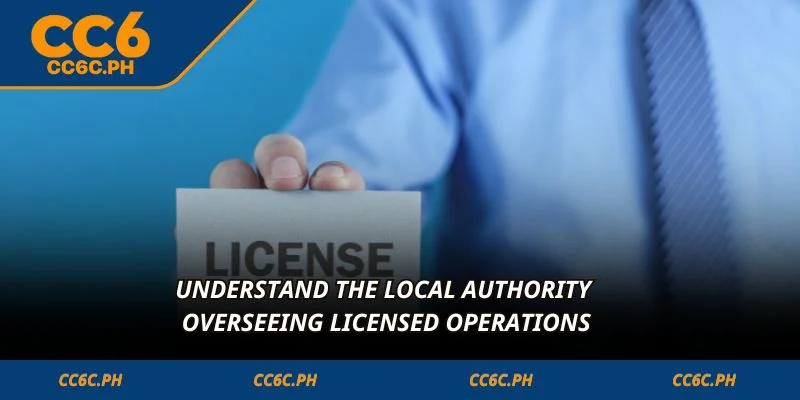 Understand the local authority overseeing licensed operations