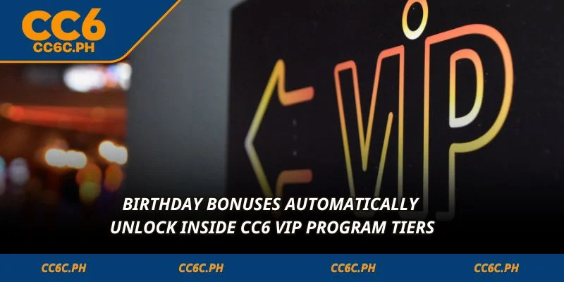 Birthday bonuses automatically unlock inside CC6 VIP Program tiers