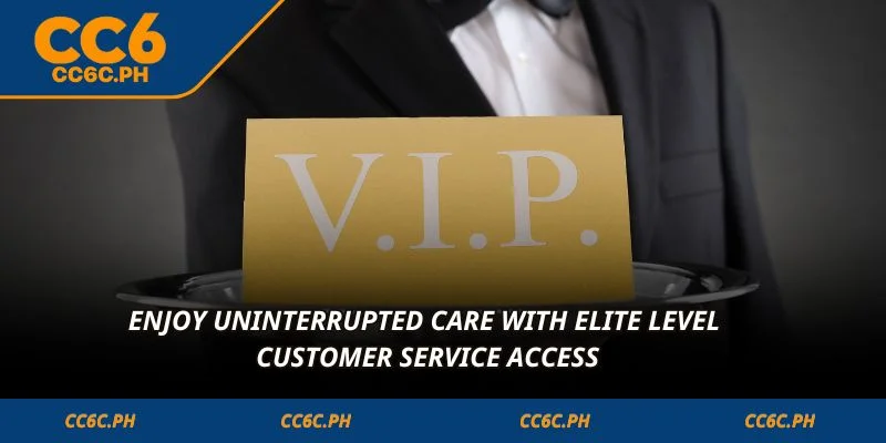 Enjoy uninterrupted care with elite level customer service access