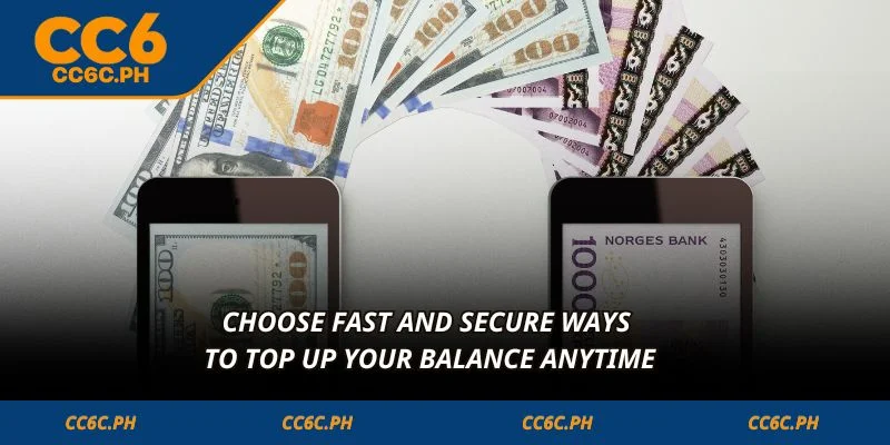 Choose fast and secure ways to top up your balance anytime