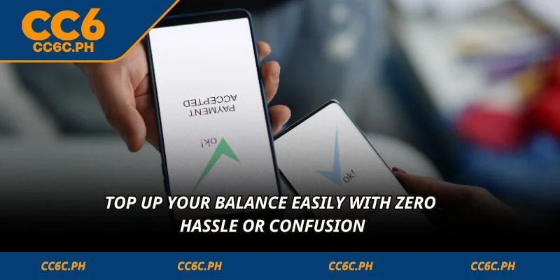 Top up your balance easily with zero hassle or confusion