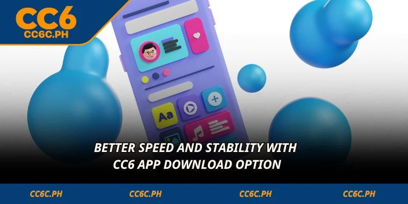 Better speed and stability with CC6 App Download option
