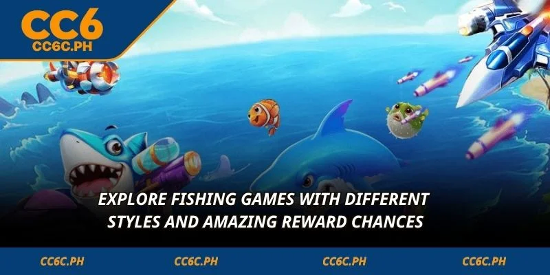 Explore Fishing games with different styles and amazing reward chances