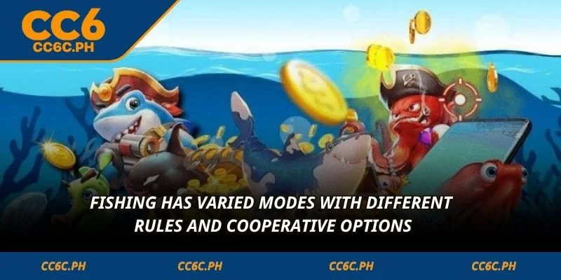Fishing has varied modes with different rules and cooperative options